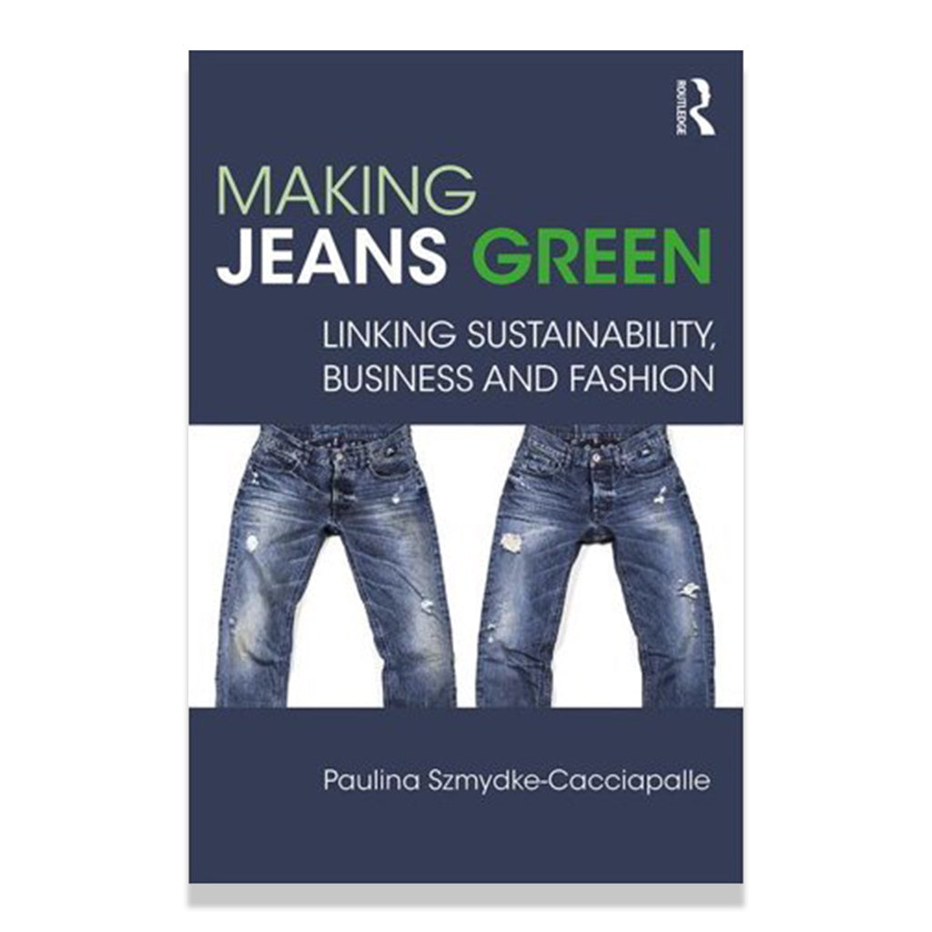 Front cover of Making Jeans Green: Linking Sustainability, Business and Fashion by Paulina Szmydke-Cacciapalle